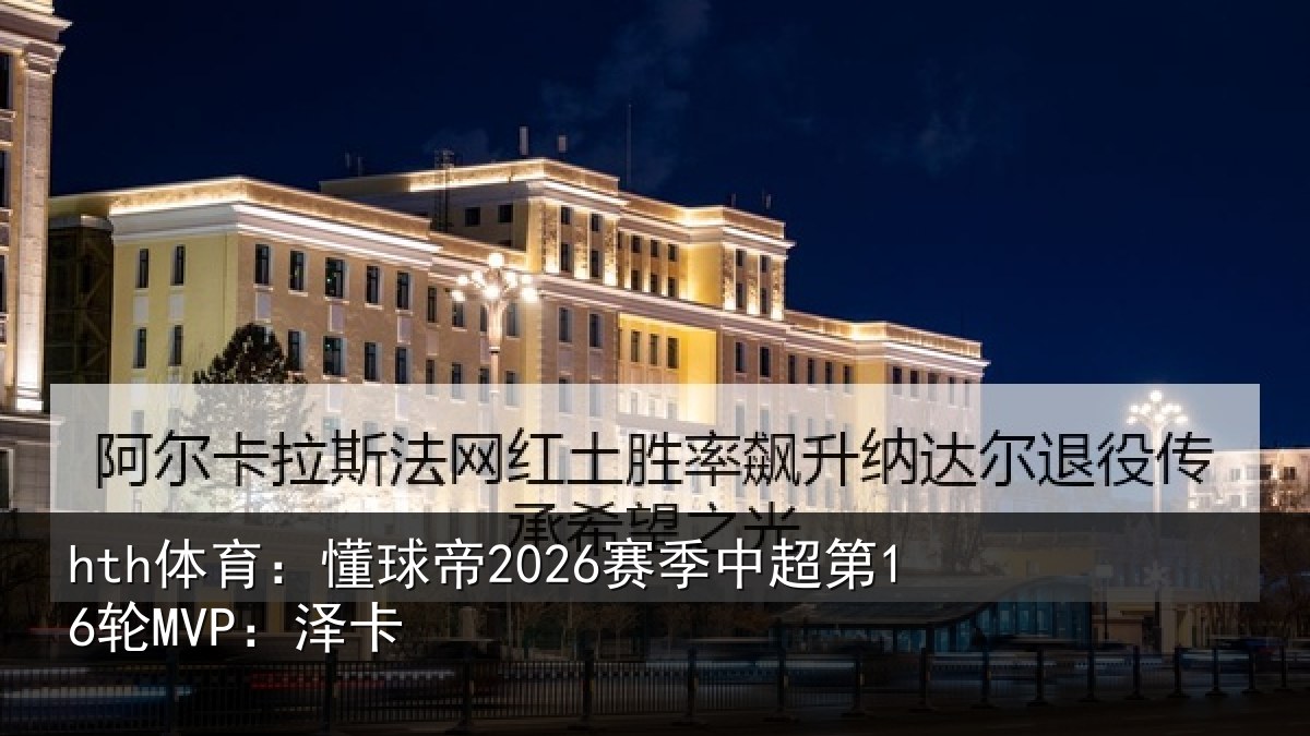 hth体育：懂球帝2026赛季中超第16轮MVP：泽卡
