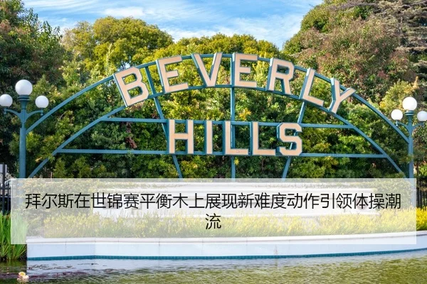 拜尔斯在世锦赛平衡木上展现新难度动作引领体操潮流